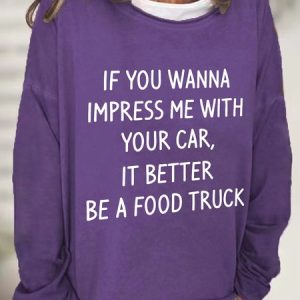 If You Wanna Impress Me With Your Car It Better Be A Food Truck Casual Sweatshirt, Hoodies&Sweatshirts, Lilicloth.com