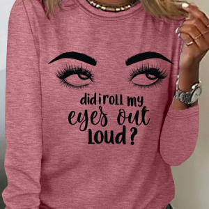 Women's Funny My Eyes I'm Sorry Did I Roll My Eyes Out Loud Simple Long Sleeve Top, Long sleeves, Lilicloth.com