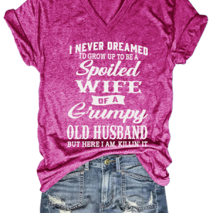 Women's Funny I Never Dreamed I'd Grow Up To Be A Spoiled Wife Of A Grumpy Old Casual Text Letters Loose T-Shirt, T-shirts, Lilicloth.com