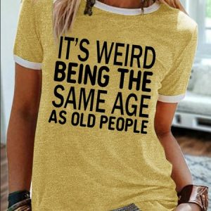 Women's It Is Weird Being The Same Age As Old People Funny Graphic Printing Regular Fit Crew Neck Cotton-Blend Casual T-Shirt, T-shirts, Lilicloth.com