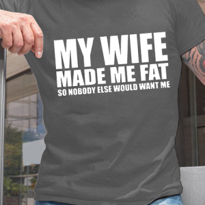 My Wife Made Me Fat Funny T-shirt For Husband, T-shirts, Lilicloth.com