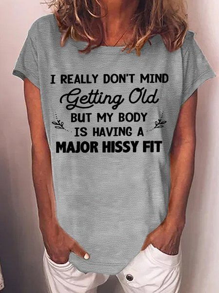 Women's I really don’t mind getting old but my body is having a major hissy fit Crew Neck Casual Letters T-Shirt, T-shirts, Lilicloth.com