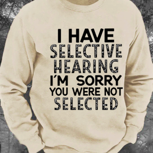 I Have Selective Hearing I'm Sorry You Were Not Selected Men's Casual Sweatshirt, Hoodies&Sweatshirts, Lilicloth.com