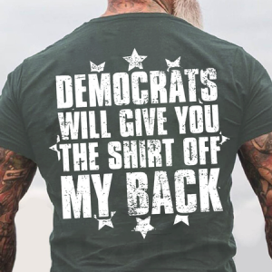 Democrats Will Give You The Shirt Off My Back Back Cotton T-Shirt, Shirts, Lilicloth.com