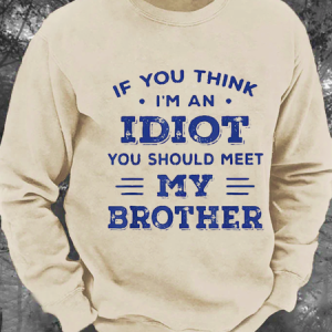 If You Think,I'm An Idiot You Should Meet My Brother Men's Casual Sweatshirt, Hoodies&Sweatshirts, Lilicloth.com