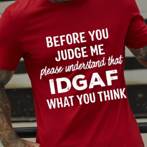 Men's Funny Word Before You Judge Me Please Understand That IDGAF What You Think Crew Neck T-Shirt, T-shirts, Lilicloth.com