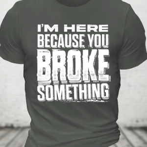 I'm Here Because You Broke Something Cotton T-Shirt, T-shirts, Lilicloth.com