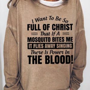 Women Funny I Want to Be So Full Of Christ That Is A Mosquito Bites Me It Flies Away Singing There Is Power In The Blood Sweatshirt, Hoodies&Sweatshirts, Lilicloth.com