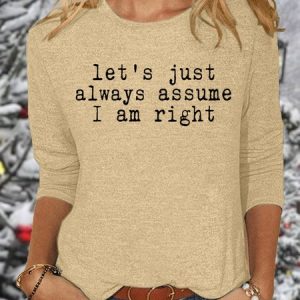 Women's Let's Just Always Assume I Am Right Funny Letter Casual Top, Long sleeves, Lilicloth.com