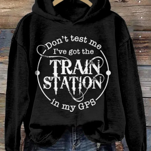 Don't Test Me I've Got The Train Station In My Gps Washed Hoodie, Hoodies&Sweatshirts, Lilicloth.com