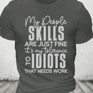 My People Skills Are Just Fine It's My Tolerance To Idiots That Needs Cotton T-shirt, T-shirts, Lilicloth.com