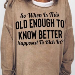 Womens Funny So When Is This "Old Enough To Know Better" Supposed To Kick In?Casual Sweatshirt, Hoodies&Sweatshirts, Lilicloth.com