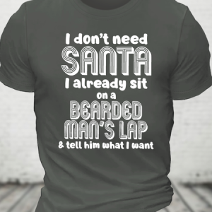 I Don't Need Santa I Already Sit On A Bearded Man's Lap Cotton T-Shirt, T-shirts, Lilicloth.com