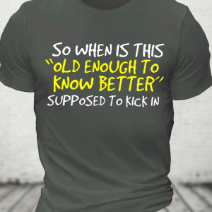 So When Is This Old Enough To Know Better Supposed To Kick In Cotton T-Shirt, T-shirts, Lilicloth.com