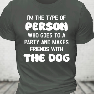I'm The Type Of Person Who Goes To A Party And Makes Friends With The Dog Cotton T-Shirt, T-shirts, Lilicloth.com