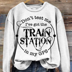 Don't Test Me I've Got The Train Station In My Gps Washed Sweatshirt, Hoodies&Sweatshirts, Lilicloth.com