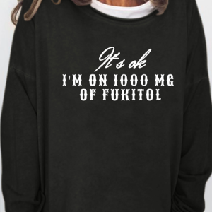 Lilicloth X Kat8lyst Its Ok I'm On 1000 Mg Of Fukitol Women's Sweatshirts, Hoodies&Sweatshirts, Lilicloth.com