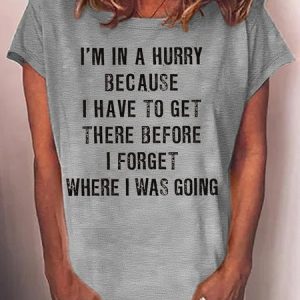 Women's I'm In A Hurry Because I Have To Get There Before I Forget Where Casual Letters Crew Neck T-Shirt, T-shirts, Lilicloth.com