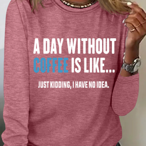A Day Without Coffee Is Like Just Kidding I Have No Idea Casual Long Sleeve Shirt, Long sleeves, Lilicloth.com