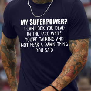 Men's My Superpower I Can Look You Dead In The Face While You're Talking And Not Hear A Damn Thing You Said Funny Graphic Print Casual Text Letters Cotton Loose T-Shirt, T-shirts, Lilicloth.com