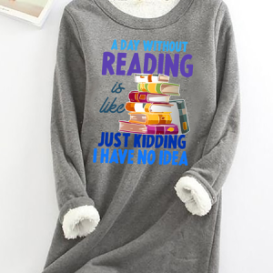 A Day Without Reading Is Like... Just Kidding I Have No Idea Casual Fluff Fleece Fabric Sweatshirt, Hoodies&Sweatshirts, Lilicloth.com