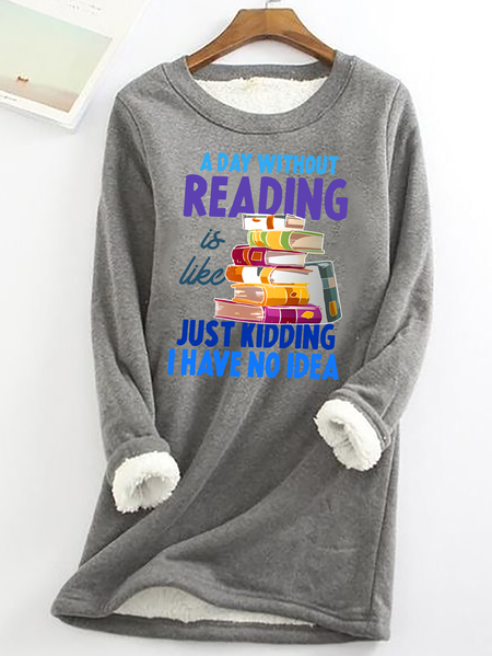 A Day Without Reading Is Like... Just Kidding I Have No Idea Casual Fluff Fleece Fabric Sweatshirt, Hoodies&Sweatshirts, Lilicloth.com