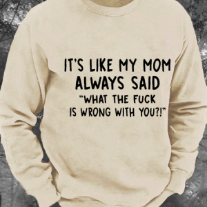 It’S Like My Mom Always Said What The Fuck Is Wrong With You Men's Casual Sweatshirt, Hoodies&Sweatshirts, Lilicloth.com
