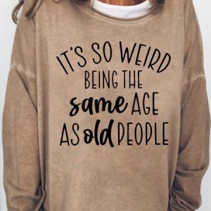 Women's So Weird Being The Same Age As Old People Sarcastic Letters Sweatshirt, Hoodies&Sweatshirts, Lilicloth.com