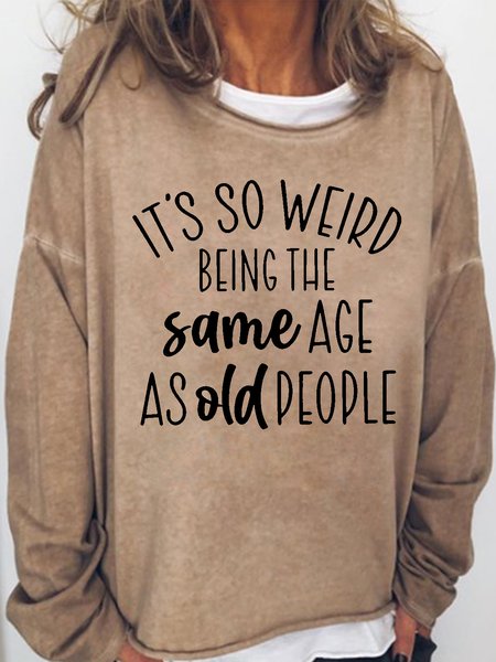 Women's So Weird Being The Same Age As Old People Sarcastic Letters Sweatshirt, Hoodies&Sweatshirts, Lilicloth.com