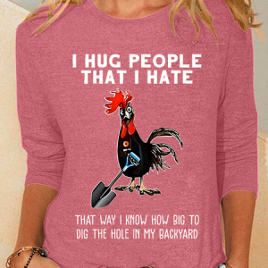 Chicken I Hug People That I Hate That Way I Know How Big To Dig The Hole In My Backyard Sarcastic Casual Long Sleeve Shirt, Long sleeves, Lilicloth.com