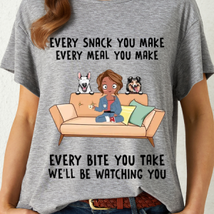 Women's Funny Every Snack You Make, Funny Custom T Shirt, Personalized Gifts for Dog Lovers Casual Crew Neck T-Shirt, T-shirts, Lilicloth.com