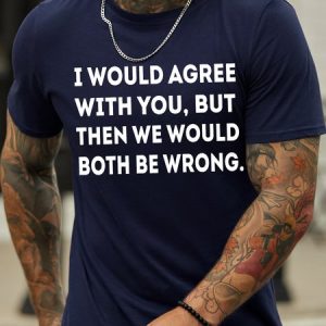 Men's I Would Agree With You But Then We Would Both Be Wrong Funny Graphic Print Casual Cotton Crew Neck Text Letters T-Shirt, T-shirts, Lilicloth.com