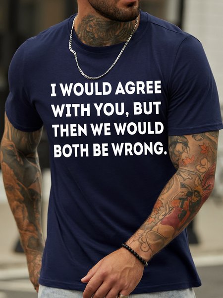 Men's I Would Agree With You But Then We Would Both Be Wrong Funny Graphic Print Casual Cotton Crew Neck Text Letters T-Shirt, T-shirts, Lilicloth.com