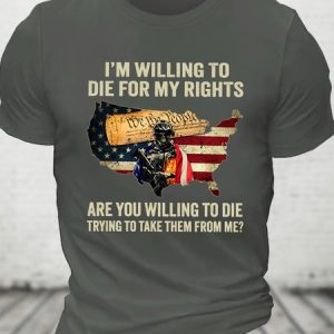 I'm Willing To Die For My Rights Are You Willing To Die Trying To Take Them From Me Cotton T-shirt, T-shirts, Lilicloth.com