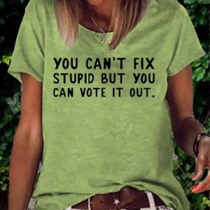 Women's You Can't Fix Stupid But You Can Vote It Out Printed Crew Neck Casual T-Shirt, T-shirts, Lilicloth.com