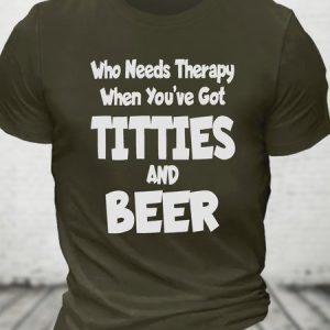 Who Needs Therapy When You’ve Got Titties And Beer Cotton T-shirt, T-shirts, Lilicloth.com
