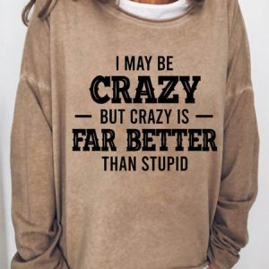 Women Funny Quote I May Be Crazy But Crazy Is Far Better Than Stupid Loose Crew Neck Sweatshirt, Hoodies&Sweatshirts, Lilicloth.com