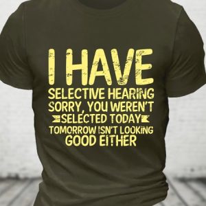 I Have Selective Hearing I'm Sorry You Were Not Selected  Cotton T-shirt, T-shirts, Lilicloth.com