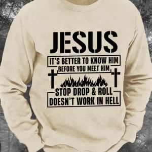 Jesus It’S Better To Know Him Before You Meet Him Stop Drop And Roll Doesn’T Work In Hell Men's Casual Sweatshirt, Hoodies&Sweatshirts, Lilicloth.com