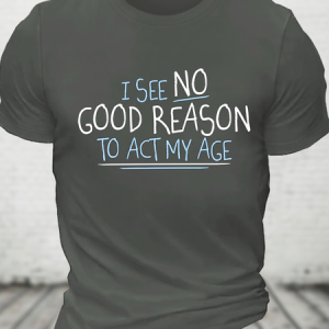 I See No Good Reason To Act My Age Cotton T-Shirt, T-shirts, Lilicloth.com