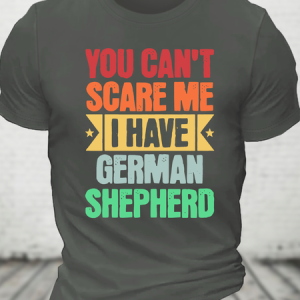 You Can't Scare Me I Have German Shepherd Cotton T-Shirt, T-shirts, Lilicloth.com