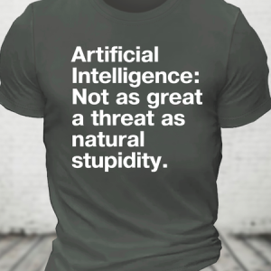 Artificial Intelligence Not As Great A Threat As Natural Stupidity Cotton T-Shirt, T-shirts, Lilicloth.com