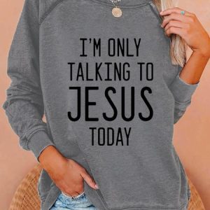 Women Funny Graphic I'm Only Talking To Jesus Today Sweatshirt, Hoodies&Sweatshirts, Lilicloth.com