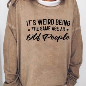 It's Weird Being The Same Age As Old People Sweatershirt, Hoodies&Sweatshirts, Lilicloth.com