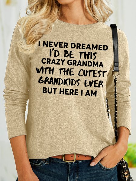 Women's I Never Dreamed I'd Be This Crazy Grandma With The Cutest Grandkids Ever But Here I Am Funny Graphic Printing Cotton-Blend Casual Text Letters Regular Fit Shirt, Long sleeves, Lilicloth.com