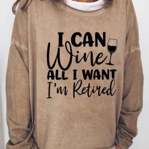 I Can Wine All I Want I'm Retired Women's Sweatshirt, Hoodies&Sweatshirts, Lilicloth.com