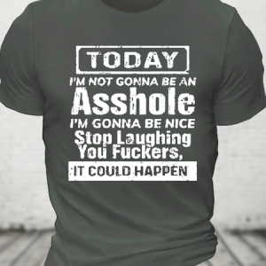 Today I'm Not Gonna Be An Asshole I'm Gonna Be Nice Stop Laughing You Fuckers It Could Happen Cotton T-Shirt, T-shirts, Lilicloth.com