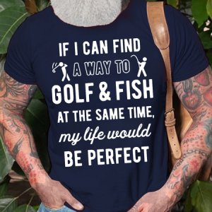 Men's If I Can Find A Way To Golf Fish At The Same Time My Life Would Be Perfect Funny Graphic Printing Cotton Casual Text Letters Crew Neck T-Shirt, T-shirts, Lilicloth.com