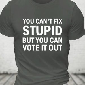 You Cant Fix Stupid But You Can Vote It Out Cotton T-shirt, T-shirts, Lilicloth.com