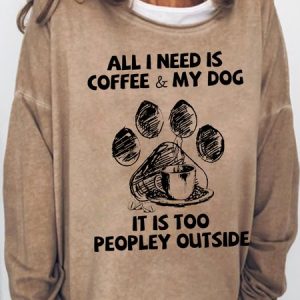 Womens All I Need Is Coffee And My Dog It Is Too Peopley Outside Letters Sweatshirt, Hoodies&Sweatshirts, Lilicloth.com